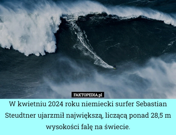 
    W kwietniu 2024 roku niemiecki surfer Sebastian Steudtner ujarzmił największą,