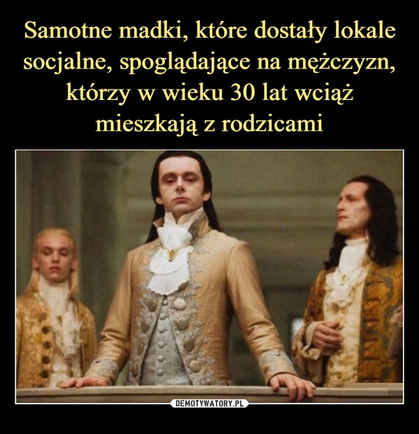 
    Samotne madki, które dostały lokale socjalne, spoglądające na mężczyzn, którzy w wieku 30 lat wciąż mieszkają z rodzicami