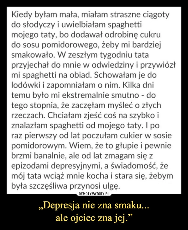 
    „Depresja nie zna smaku...
ale ojciec zna jej.”