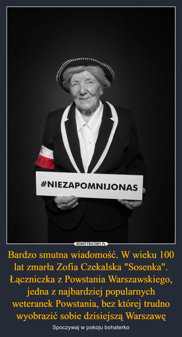 
    Bardzo smutna wiadomość. W wieku 100 lat zmarła Zofia Czekalska "Sosenka". Łączniczka z Powstania Warszawskiego, jedna z najbardziej popularnych weteranek Powstania, bez której trudno wyobrazić sobie dzisiejszą Warszawę