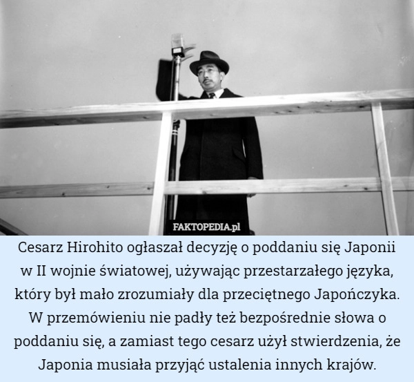 
    Cesarz Hirohito ogłaszał decyzję o poddaniu się Japonii
w II wojnie światowej,