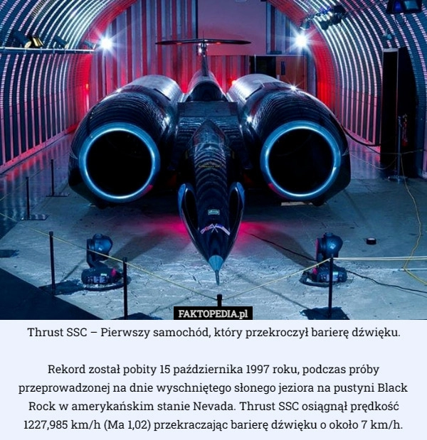 
    Thrust SSC – Pierwszy samochód, który przekroczył barierę dźwięku.

Rekord