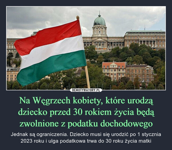 
    Na Węgrzech kobiety, które urodzą dziecko przed 30 rokiem życia będą zwolnione z podatku dochodowego 