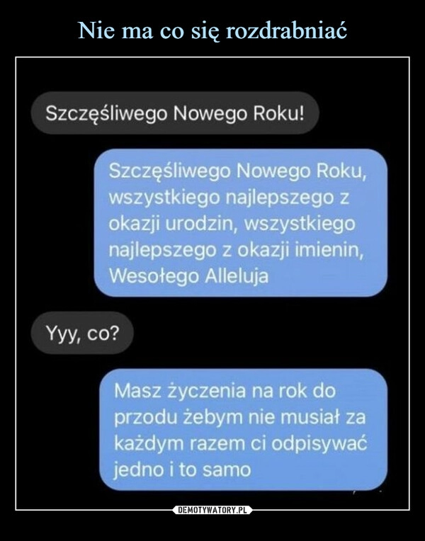 
    Nie ma co się rozdrabniać 