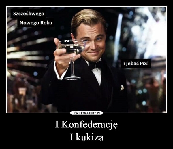 
    
I Konfederację
I kukiza 