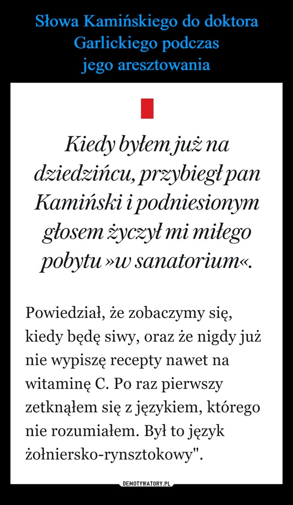 
    Słowa Kamińskiego do doktora Garlickiego podczas
jego aresztowania