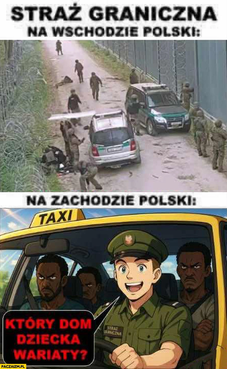 
    Straż graniczna na wschodzie polski płot mur vs na zachodzie polski taxi wiezie murzynów: który dom dziecka wariaty?