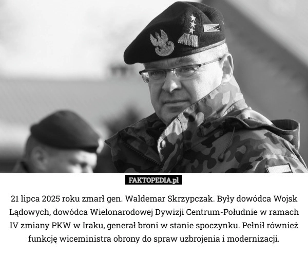 
    21 lipca 2025 roku zmarł gen. Waldemar Skrzypczak. Były dowódca Wojsk Lądowych,