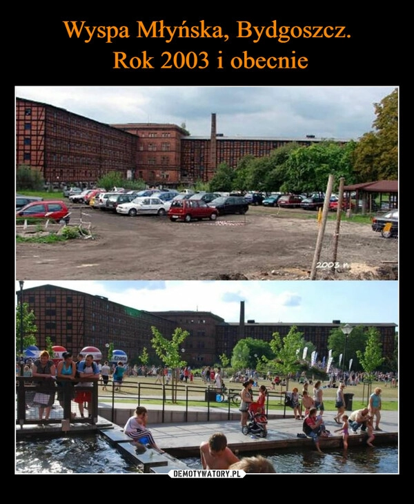 
    Wyspa Młyńska, Bydgoszcz.
 Rok 2003 i obecnie