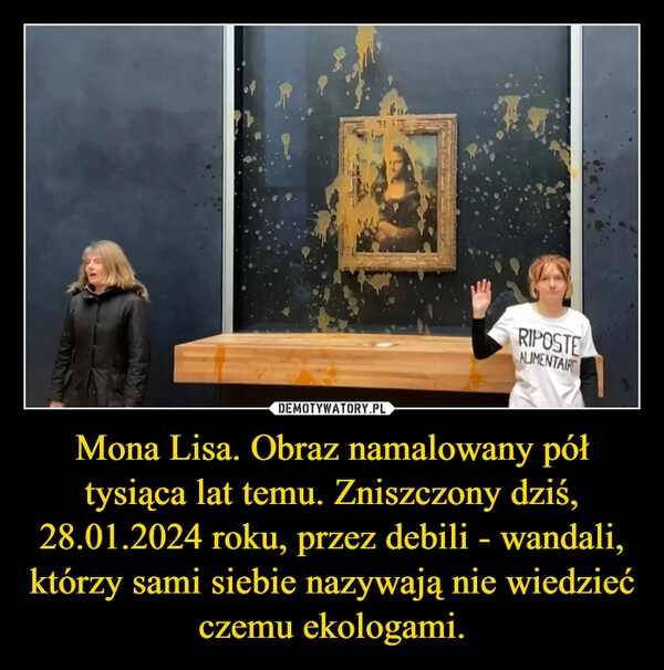 
    Mona Lisa. Obraz namalowany pół tysiąca lat temu. Zniszczony dziś, 28.01.2024 roku, przez debili - wandali, którzy sami siebie nazywają nie wiedzieć czemu ekologami.