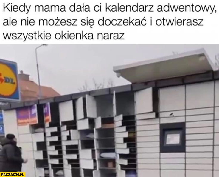 
    Paczkomat kiedy mama dała ci kalendarz adwentowy ale nie możesz się doczekać i otwierasz wszystkie okienka naraz