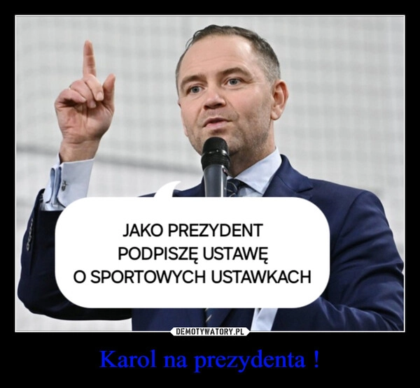 
    Karol na prezydenta !