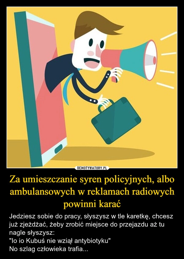 
    Za umieszczanie syren policyjnych, albo ambulansowych w reklamach radiowych powinni karać