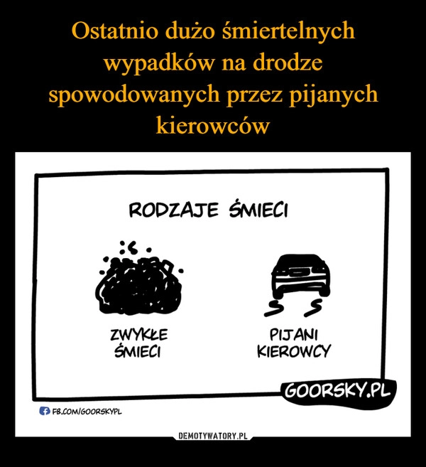 
    Ostatnio dużo śmiertelnych wypadków na drodze spowodowanych przez pijanych kierowców