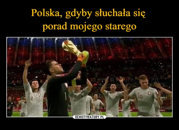 
    Polska, gdyby słuchała się 
porad mojego starego