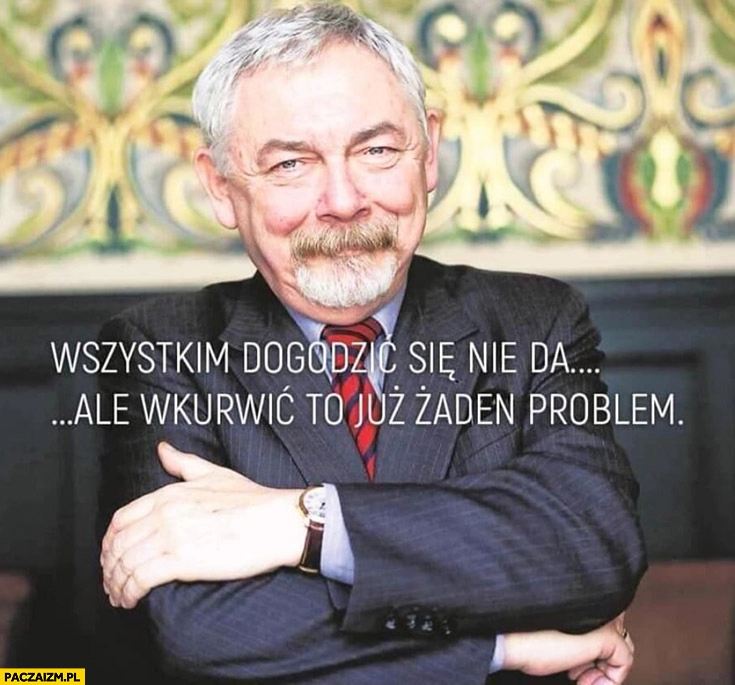 
    Wszystkim dogodzić się nie da ale wkurwić to już żaden problem Jacek Majchrowski prezydent Krakowa