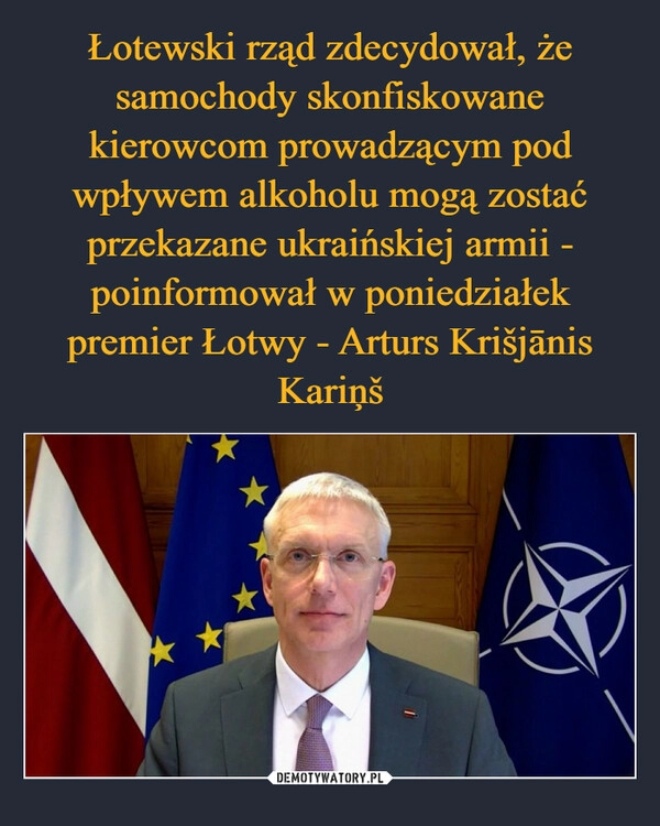 
    Łotewski rząd zdecydował, że samochody skonfiskowane kierowcom prowadzącym pod wpływem alkoholu mogą zostać przekazane ukraińskiej armii - poinformował w poniedziałek premier Łotwy - Arturs Krišjānis Kariņš