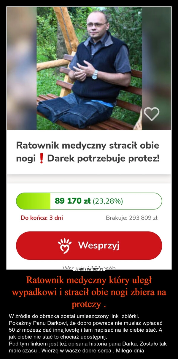 
    Ratownik medyczny który uległ wypadkowi i stracił obie nogi zbiera na protezy .