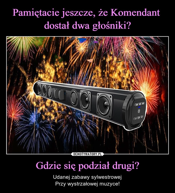 
    
Pamiętacie jeszcze, że Komendant
dostał dwa głośniki? Gdzie się podział drugi? 