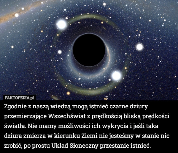 
    Zgodnie z naszą wiedzą mogą istnieć czarne dziury przemierzające Wszechświat...