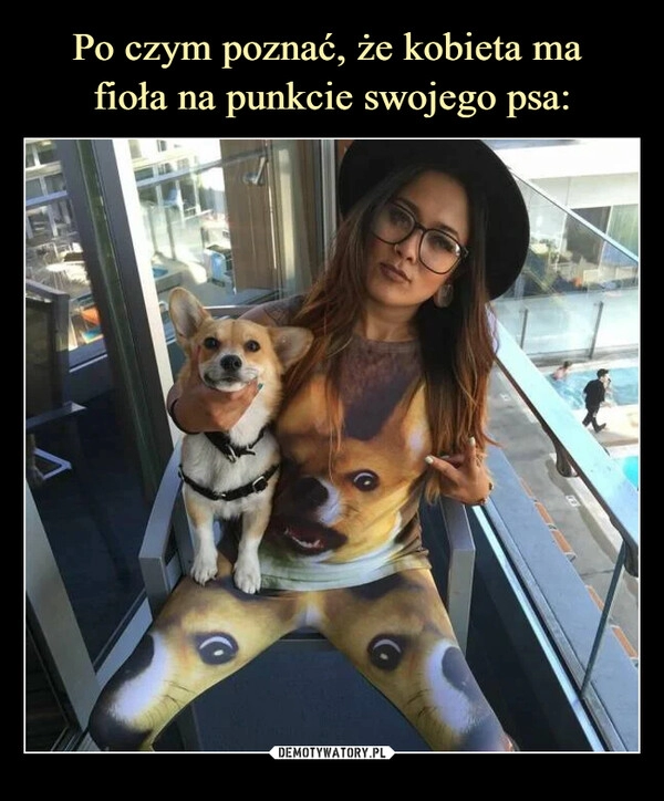 
    Po czym poznać, że kobieta ma
fioła na punkcie swojego psa: 