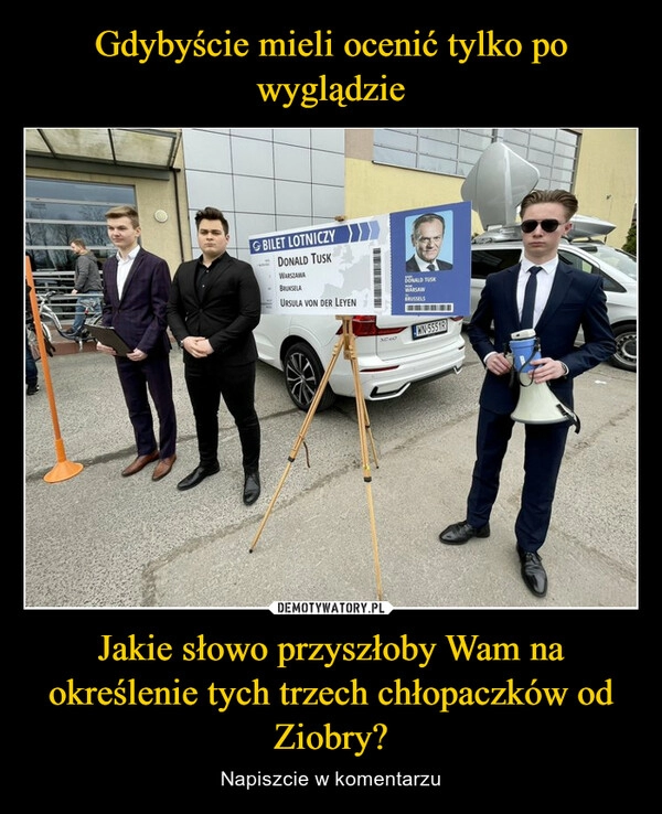 
    Gdybyście mieli ocenić tylko po wyglądzie Jakie słowo przyszłoby Wam na określenie tych trzech chłopaczków od Ziobry?