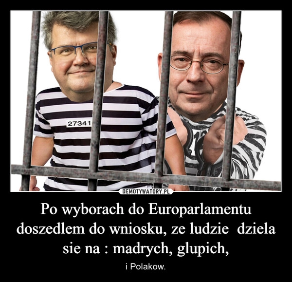 
    Po wyborach do Europarlamentu doszedlem do wniosku, ze ludzie  dziela sie na : madrych, glupich,