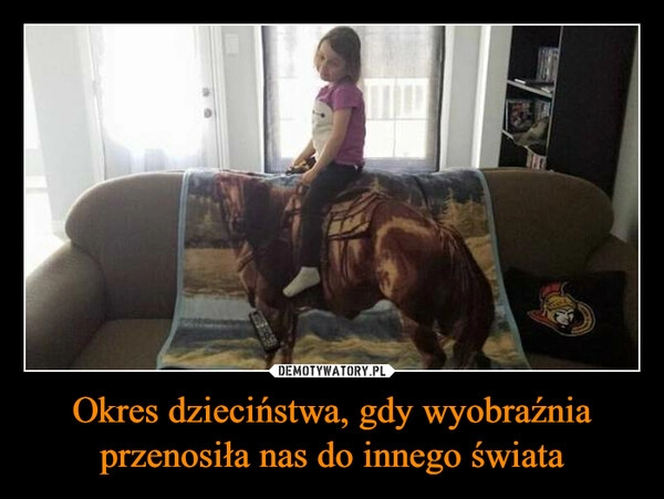 
    Okres dzieciństwa, gdy wyobraźnia przenosiła nas do innego świata