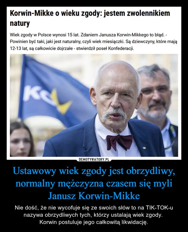 
    Ustawowy wiek zgody jest obrzydliwy, normalny mężczyzna czasem się myli
Janusz Korwin-Mikke