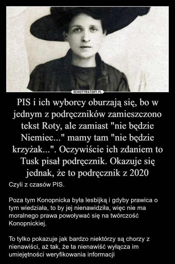 
    PIS i ich wyborcy oburzają się, bo w jednym z podręczników zamieszczono tekst Roty, ale zamiast "nie będzie Niemiec..." mamy tam "nie będzie krzyżak...". Oczywiście ich zdaniem to Tusk pisał podręcznik. Okazuje się jednak, że to podręcznik z 2020