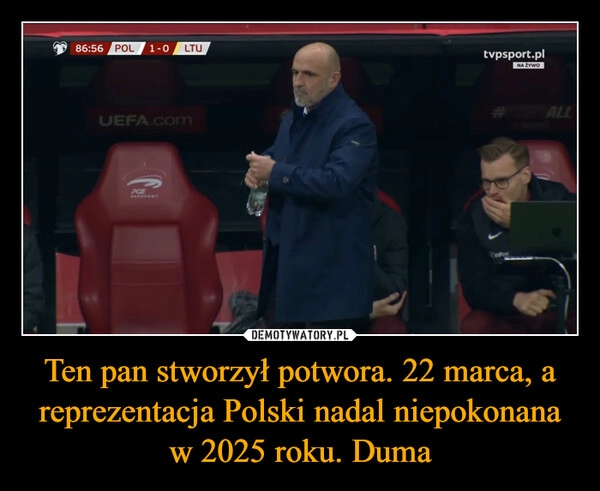 
    Ten pan stworzył potwora. 22 marca, a reprezentacja Polski nadal niepokonana w 2025 roku. Duma