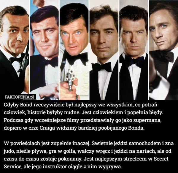 
    Gdyby Bond rzeczywiście był najlepszy we wszystkim, co potrafi człowiek,