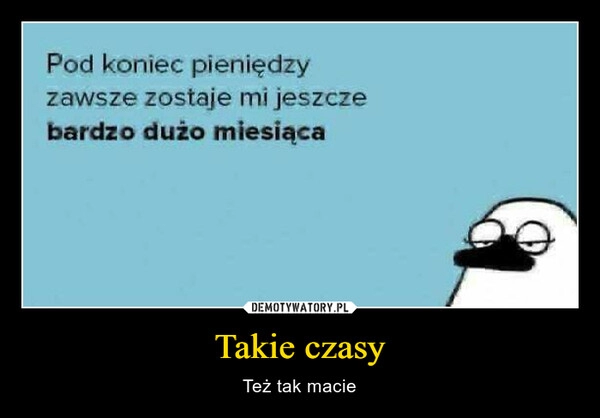 
    Takie czasy