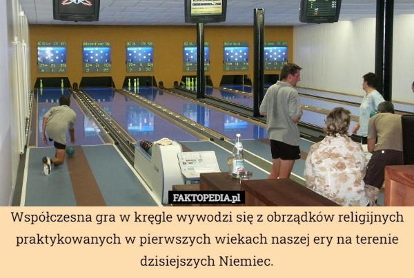 
    Współczesna gra w kręgle wywodzi się z obrządków religijnych praktykowanych