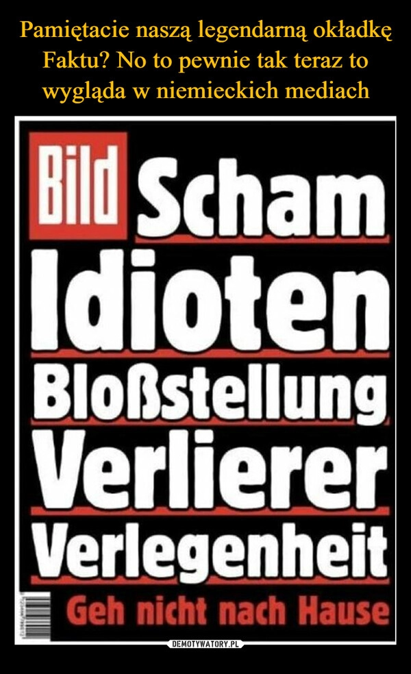 
    
Pamiętacie naszą legendarną okładkę Faktu? No to pewnie tak teraz to wygląda w niemieckich mediach 