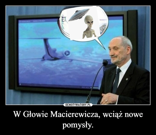 
    W Głowie Macierewicza, wciąż nowe pomysły.