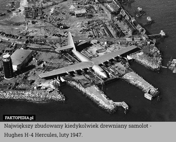 
    Największy zbudowany kiedykolwiek drewniany samolot - Hughes H-4 Hercules,