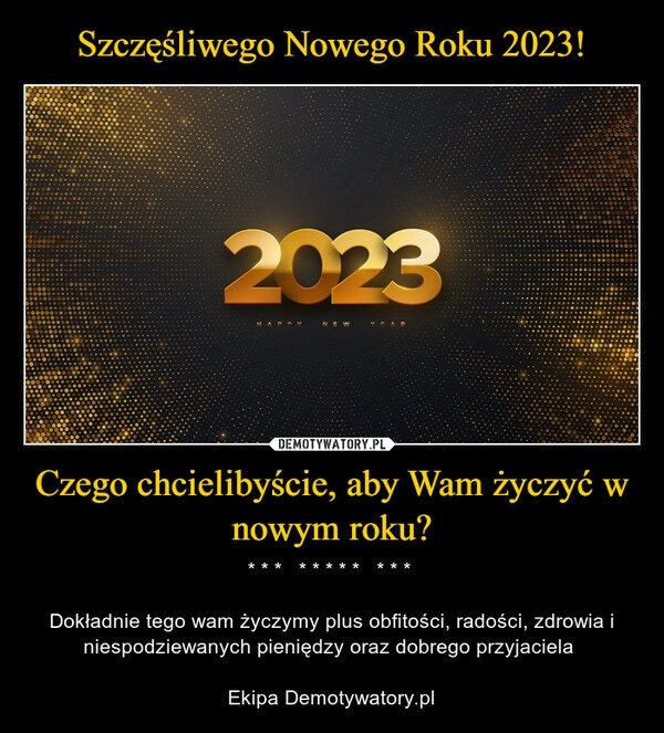 
    
Szczęśliwego Nowego Roku 2023! Czego chcielibyście, aby Wam życzyć w nowym roku? 