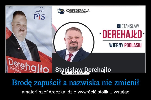 
    Brodę zapuścił a nazwiska nie zmienił