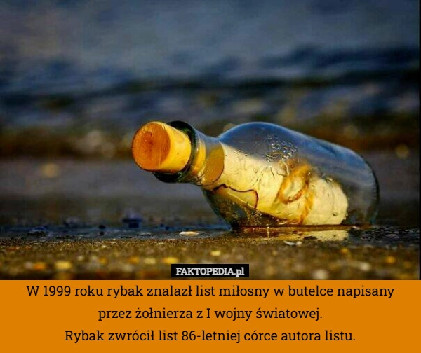 
    W 1999 roku rybak znalazł list miłosny w butelce napisany przez żołnierza