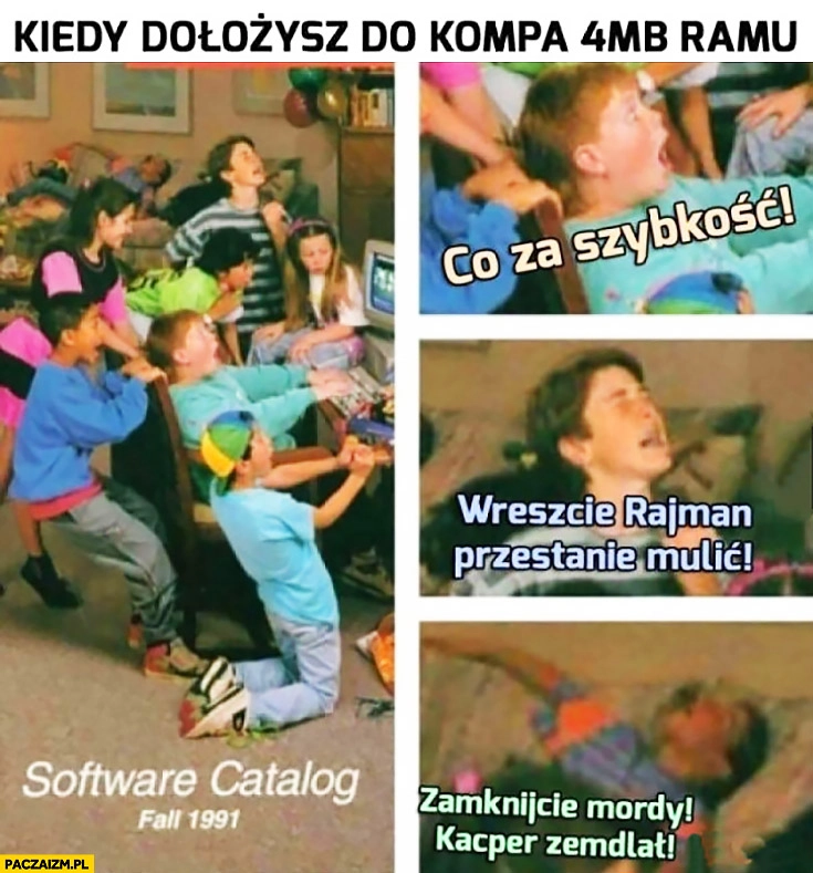 
    Kiedy dołożysz do kompa 4MB RAMu: co za szybkość, wreszcie przestanie mulić, zamknijcie mordy Kacper zemdlał