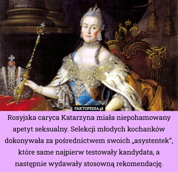 
    Rosyjska caryca Katarzyna miała niepohamowany apetyt seksualny. Selekcji...