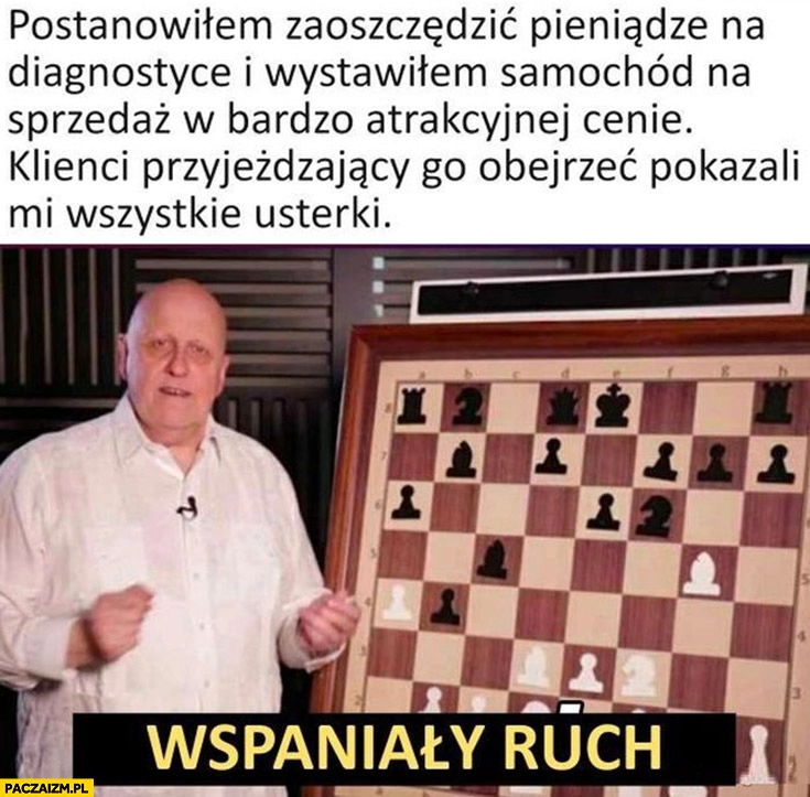 
    Postanowiłem zaoszczędzić na diagnostyce auta, wystawiłem samochód w bardzo atrakcyjnej cenie klienci pokazali mi wszystkie usterki wspaniały ruch outstanding move