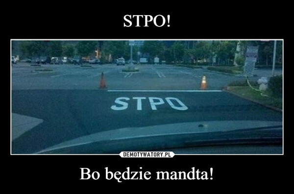 
    STPO! Bo będzie mandta!