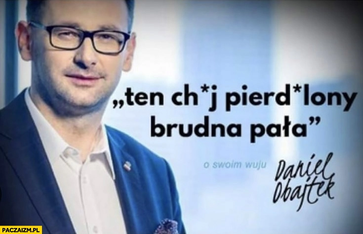 
    Daniel Obajtek cytat ten chj pierdlony brudna pała