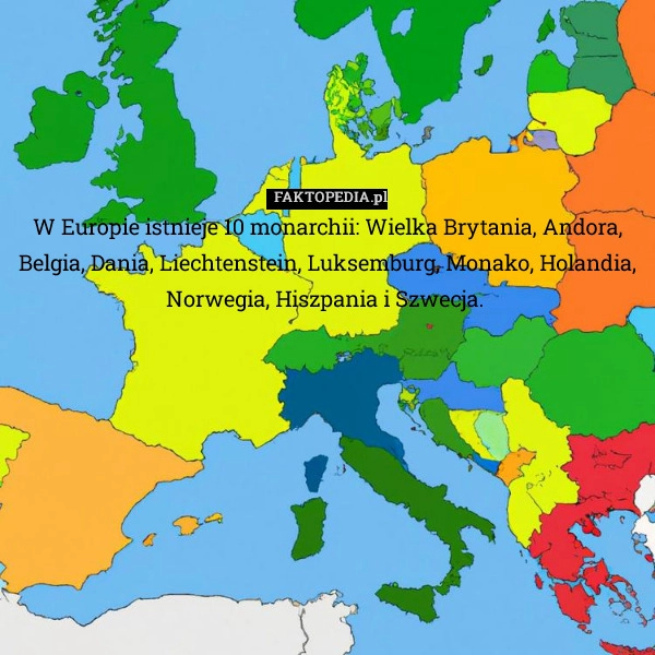 
    W Europie istnieje 10 monarchii: Wielka Brytania, Andora, Belgia, Dania,