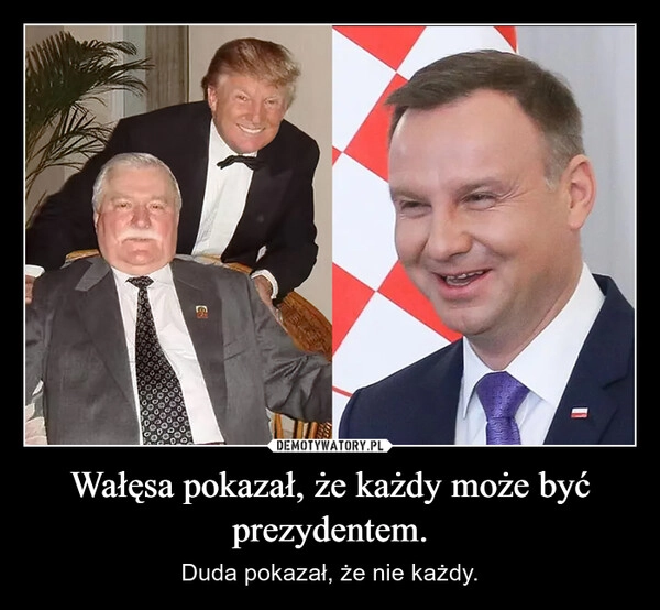 
    Wałęsa pokazał, że każdy może być prezydentem.