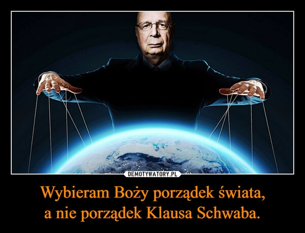 
    
Wybieram Boży porządek świata,
a nie porządek Klausa Schwaba. 