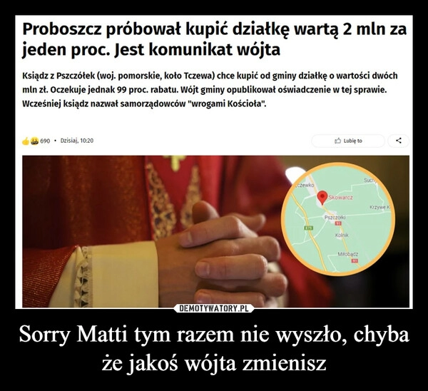 
    Sorry Matti tym razem nie wyszło, chyba że jakoś wójta zmienisz