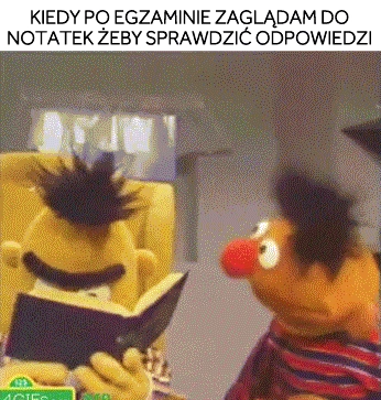 
    Kiedy po egzaminie zaglądam do notatek żeby sprawdzić odpowiedzi